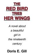 The Red Bird Tries Her Wings di Doris E. Gill edito da AuthorHouse