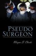 Pseudo Surgeon di Wayne S Clarke edito da Outskirts Press