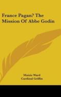 France Pagan? the Mission of ABBE Godin di Maisie Ward edito da Kessinger Publishing