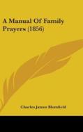 A Manual Of Family Prayers (1856) di Charles James Blomfield edito da Kessinger Publishing, Llc
