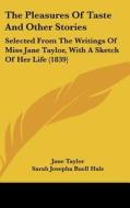 The Pleasures Of Taste And Other Stories: Selected From The Writings Of Miss Jane Taylor, With A Sketch Of Her Life (1839) di Jane Taylor edito da Kessinger Publishing, Llc