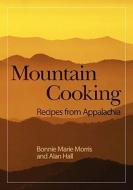 Mountain Cooking: Recipes from Appalachia di Bonnie Marie Morris edito da Booksurge Publishing