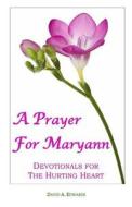 A Prayer for Maryann: Devotionals for the Hurting Heart di David a. Edwards edito da Createspace