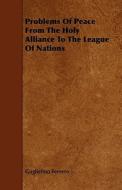 Problems Of Peace From The Holy Alliance To The League Of Nations di Guglielmo Ferrero edito da Read Books