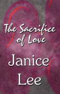 The Sacrifice Of Love di Janice Lee edito da America Star Books