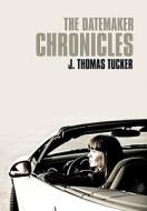 The Datemaker Chronicles di J. Thomas Tucker edito da AuthorHouse