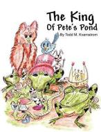 The King of Pete's Pond di Todd M. Kvarnstrom edito da AUTHORHOUSE