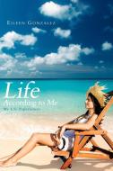 Life According to Me: My Life Experiences di Eileen Gonzalez edito da AUTHORHOUSE
