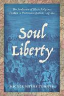 Soul Liberty: The Evolution of Black Religious Politics in Postemancipation Virginia di Nicole Myers Turner edito da UNIV OF NORTH CAROLINA PR