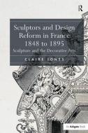 Sculptors and Design Reform in France, 1848 to 1895: Sculpture and the Decorative Arts. Claire Jones di Claire Jones edito da ROUTLEDGE
