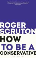 How to be a conservative di Roger Scruton edito da Bloomsbury Publishing PLC