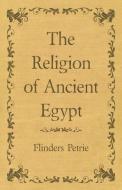 The Religion of Ancient Egypt di Flinders Petrie edito da READ BOOKS