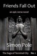 Friends Fall Out: An Epic Verse Novel di Simon Pole edito da Createspace