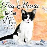 Tria Maria - The Cat with No Eyes: (A True Story) di Ralph Wallace, Dr Ralph Wallace edito da Createspace