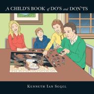 A Child's Book of Do's and Don'ts di Kenneth Ian Segel edito da AuthorHouse