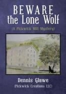 Beware the Lone Wolf di Dennis Glawe (Pickwick Creations LLC) edito da Lulu Publishing Services