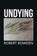 Undying di Robert Bowden edito da Xlibris