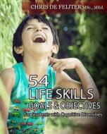 54 Life Skills Goals and Objectives for Students with Cognitive Diversities di Chris De Feyter edito da Createspace