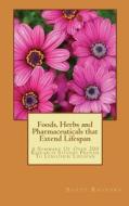 Foods, Herbs and Pharmaceuticals That Extend Lifespan: A Summary of Over 200 Research Studies Proven to Lengthen Lifespan di MR Scott Rauvers edito da Createspace