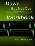Down But Not Out Workbook di Luther M. Maddy III edito da Createspace