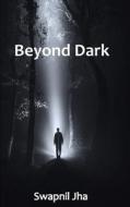 Beyond Dark di Swapnil Jha edito da Createspace