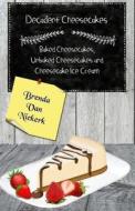 Decadent Cheesecakes: Baked Cheesecakes, Unbaked Cheesecakes and Cheesecake Ice di Brenda Van Niekerk edito da Createspace