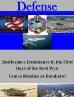 Battlespace Dominance in the First Days of the Next War: Cruise Missiles or Bombers? di Command and General Staff College edito da Createspace
