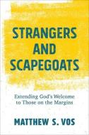 Strangers And Scapegoats di Matthew S. Vos edito da Baker Publishing Group