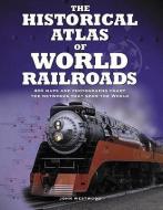 The Historical Atlas of World Railroads di John Westwood edito da FIREFLY BOOKS LTD