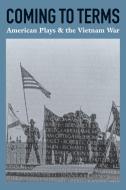 Coming to Terms: American Plays & the Vietnam War di James Reston edito da MARTIN E SEGAL THEATRE CTR