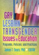 Gay, Lesbian, and Transgender Issues in Education di James Sears edito da Routledge