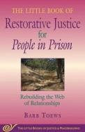 Little Book of Restorative Justice for People in Prison: Rebuilding the Web of Relationships di Barb Toews edito da GOOD BOOKS