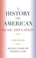 A History Of American Music Education di Charles L. Gary, Michael Mark edito da Rowman & Littlefield