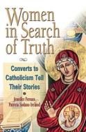 Women in Search of the Truth: Converts to Catholism Tell Their Stories di Jennifer Ferrara, Patricia Sodano Ireland edito da Our Sunday Visitor (IN)