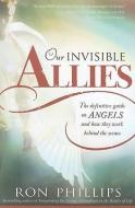 Our Invisible Allies: The Definitive Guide on Angels and How They Work Behind the Scenes di Ron Phillips Dmin edito da CREATION HOUSE