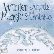 Winter Angels and Magic Snowflakes di M. Bittner edito da Tate Publishing & Enterprises
