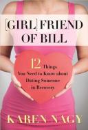 Girlfriend of Bill: 12 Things You Need to Know about Dating Someone in Recovery di Karen Nagy edito da HAZELDEN PUB