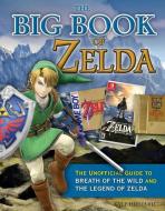The Big Book of Zelda: The Unofficial Guide to Breath of the Wild and the Legend of Zelda di Kyle Hilliard edito da TRIUMPH BOOKS