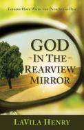 God In The Rear View Mirror di Lavila Henry edito da Charisma House