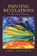 Painting Revelations di Carol Mansfield edito da Christian Faith Publishing, Inc