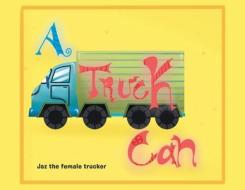A Truck Can di Jaz The Female Trucker edito da NEWMAN SPRINGS PUB INC