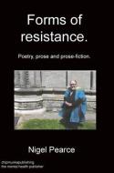 Forms Of Resistance. Poetry, Prose And Prose-fiction. di Nigel Pearce edito da Chipmunka Publishing