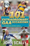 101 Extraordinary GAA Occasions di John Scally edito da Bonnier Books Ltd