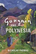 Gauguin And Polynesia di Nicholas Thomas edito da Bloomsbury Publishing PLC