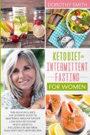 Keto Diet And Intermittent Fasting For Women di Smith Dorothy Smith edito da Bertoletti & Bellavia Publishing Ltd