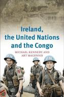 Ireland, the United Nations and the Congo di Michael Kennedy, Art Magennis edito da Four Courts Press Ltd