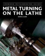 Metal Turning on the Lathe di David A. Clark edito da The Crowood Press Ltd