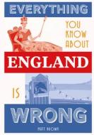 Everything You Know About England is Wrong di Matt Brown edito da Pavilion Books Group Ltd.