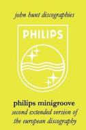 Philips Minigroove. Second Extended Version of the European Discography. [2008]. di John Hunt edito da JOHN HUNT