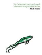 The Celebrated Jumping Frog of Calaveras County & Other Stories di Mark Twain edito da PAPER & INK